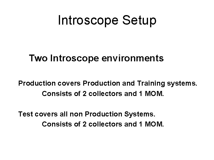 Introscope Setup Two Introscope environments Production covers Production and Training systems. Consists of 2