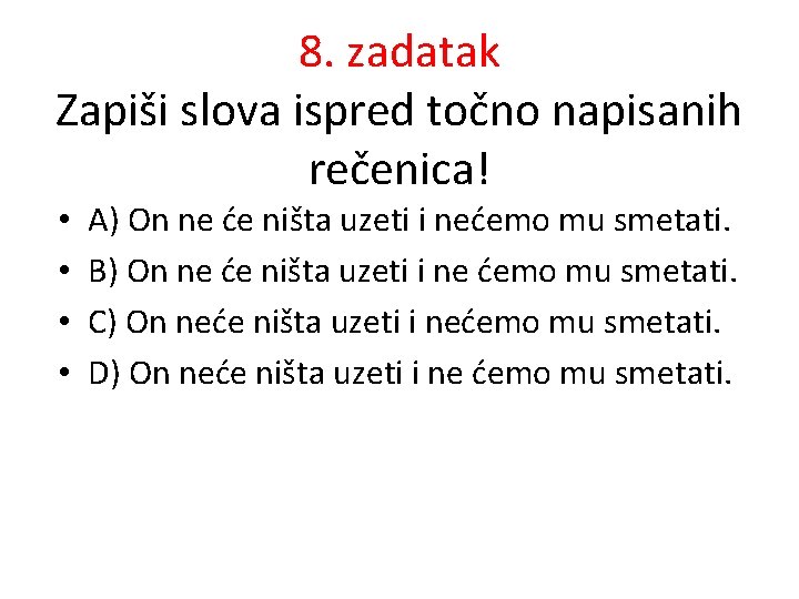 8. zadatak Zapiši slova ispred točno napisanih rečenica! • • A) On ne će