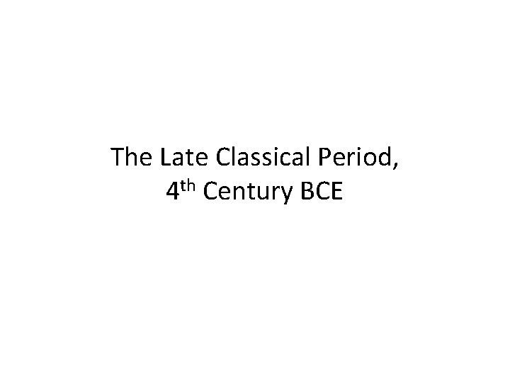 The Late Classical Period, 4 th Century BCE 