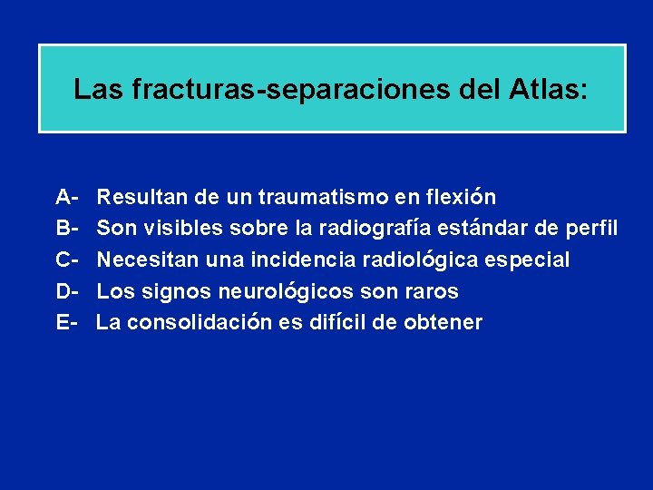 Las fracturas-separaciones del Atlas: ABCDE- Resultan de un traumatismo en flexión Son visibles sobre