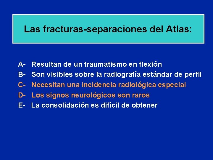 Las fracturas-separaciones del Atlas: ABCDE- Resultan de un traumatismo en flexión Son visibles sobre