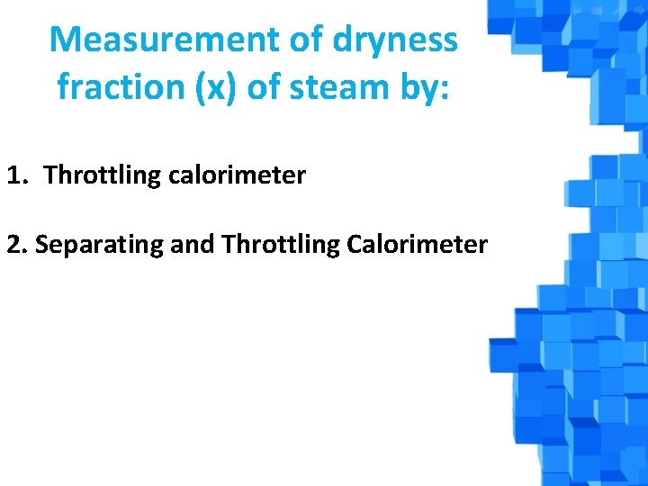 Measurement of dryness fraction (x) of steam by: 1. Throttling calorimeter 2. Separating and