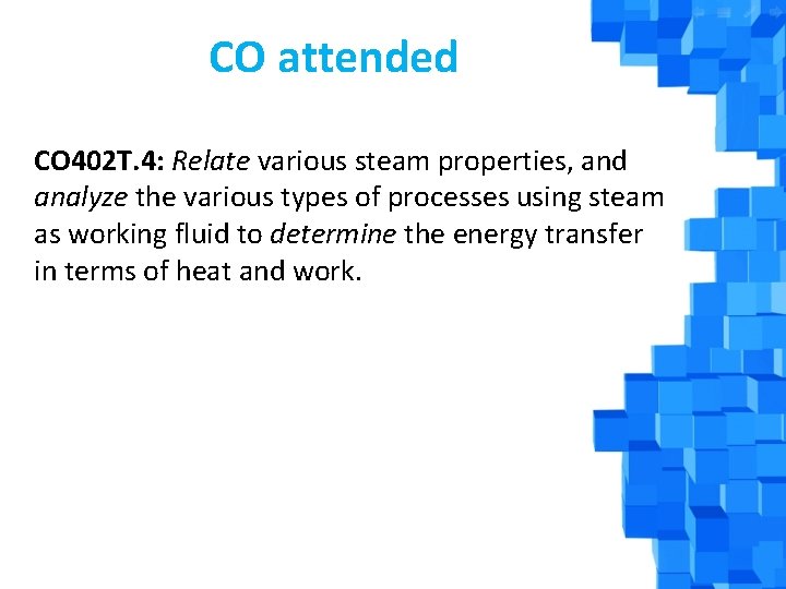 CO attended CO 402 T. 4: Relate various steam properties, and analyze the various
