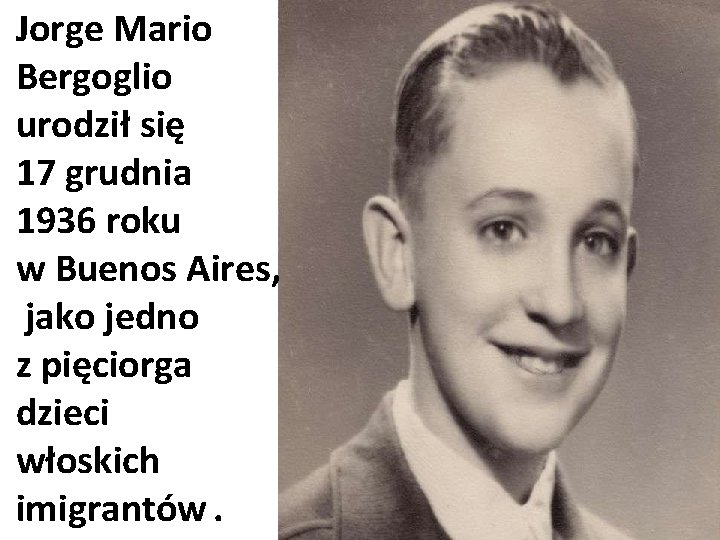 Jorge Mario Bergoglio urodził się 17 grudnia 1936 roku w Buenos Aires, jako jedno