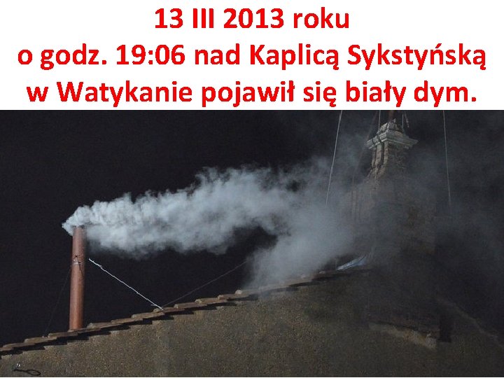 13 III 2013 roku o godz. 19: 06 nad Kaplicą Sykstyńską w Watykanie pojawił