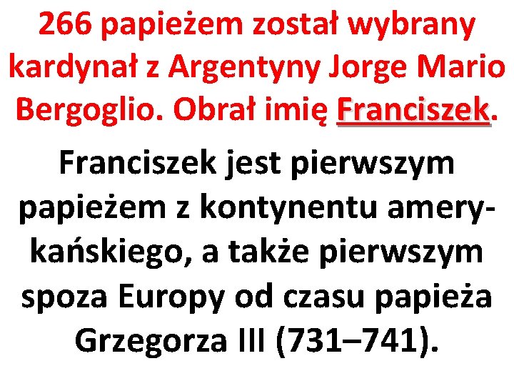 266 papieżem został wybrany kardynał z Argentyny Jorge Mario Bergoglio. Obrał imię Franciszek jest