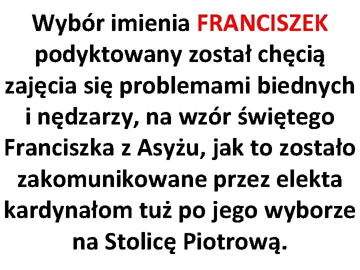 Wybór imienia FRANCISZEK podyktowany został chęcią zajęcia się problemami biednych i nędzarzy, na wzór