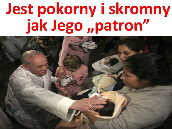 Jest pokorny i skromny jak Jego „patron” 