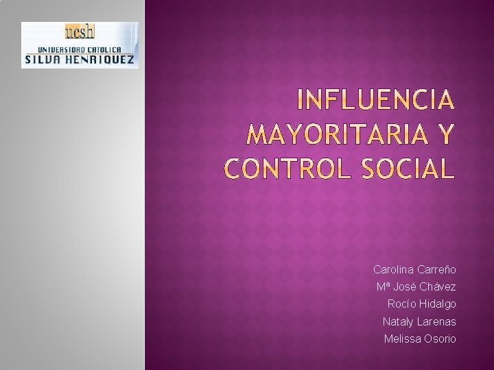Carolina Carreño Mª José Chávez Rocío Hidalgo Nataly Larenas Melissa Osorio 