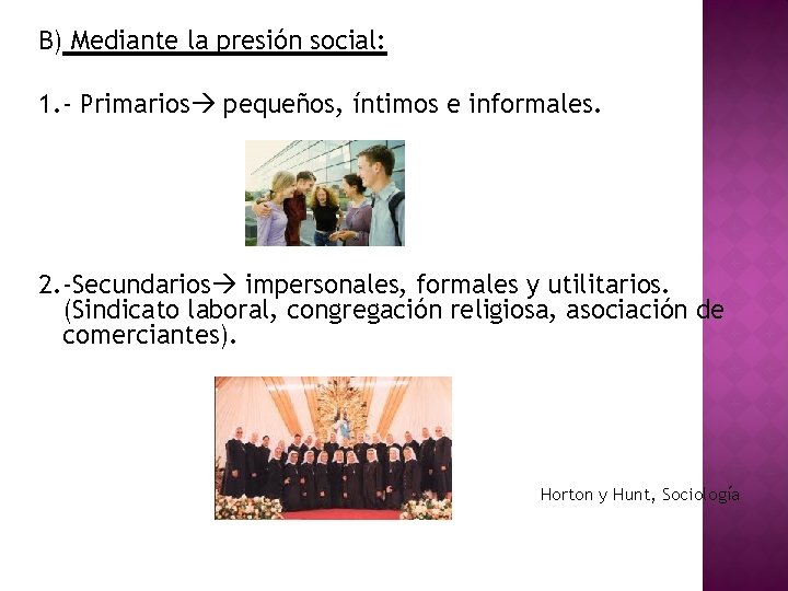 B) Mediante la presión social: 1. - Primarios pequeños, íntimos e informales. 2. -Secundarios