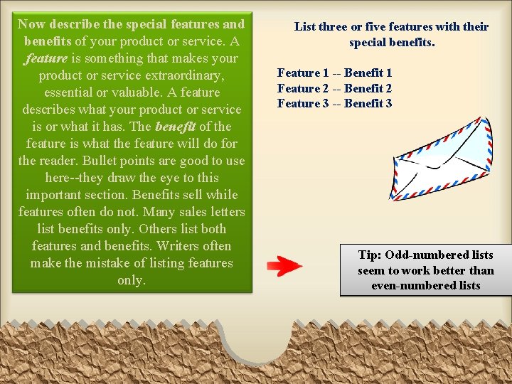 Now describe the special features and benefits of your product or service. A feature