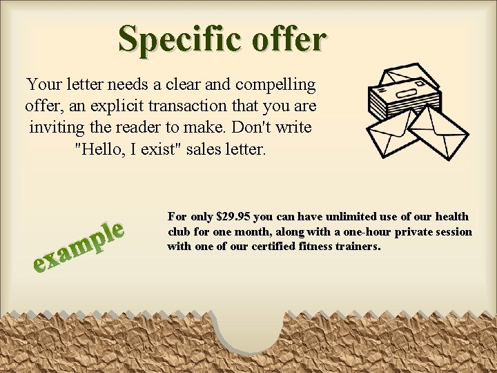 Specific offer Your letter needs a clear and compelling offer, an explicit transaction that