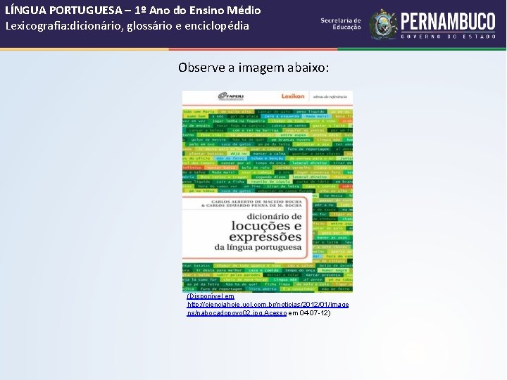 LÍNGUA PORTUGUESA – 1º Ano do Ensino Médio Lexicografia: dicionário, glossário e enciclopédia Observe