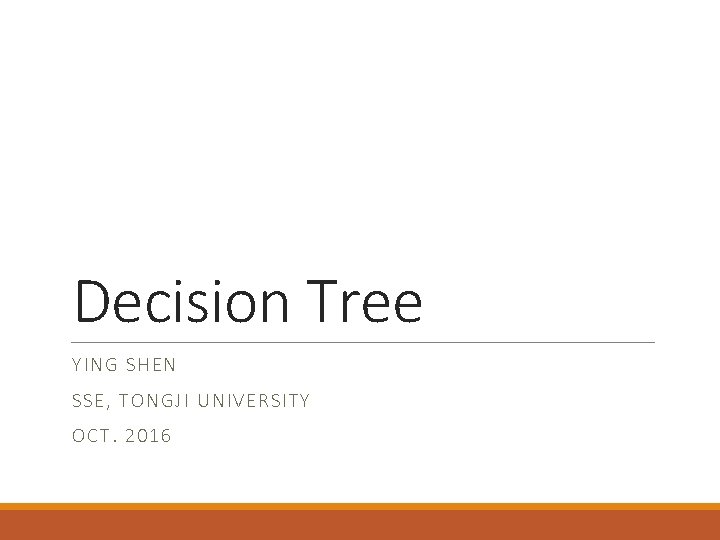 Decision Tree YI NG SHE N SSE, TON GJI UNIVERSITY OCT. 2016 