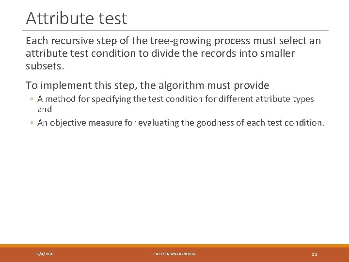 Attribute test Each recursive step of the tree-growing process must select an attribute test