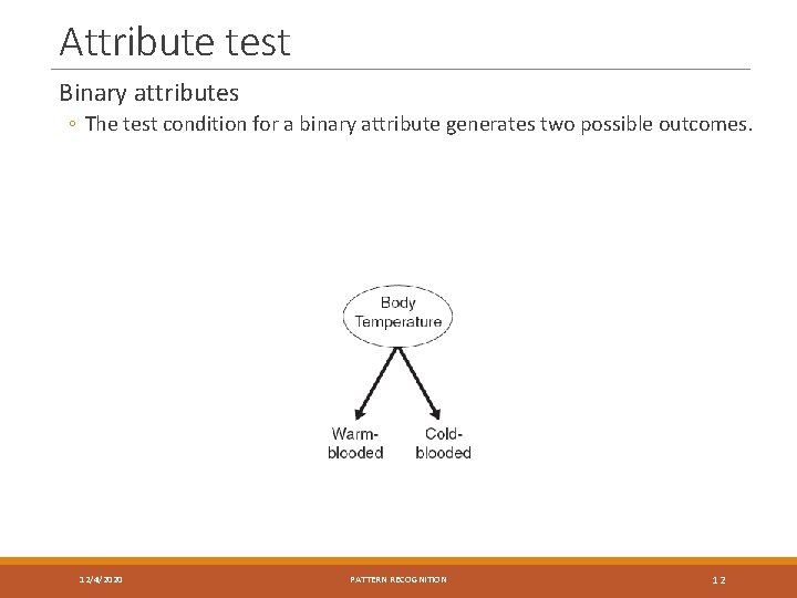Attribute test Binary attributes ◦ The test condition for a binary attribute generates two