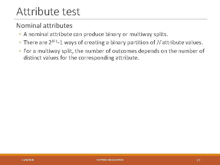 Attribute test Nominal attributes ◦ A nominal attribute can produce binary or multiway splits.