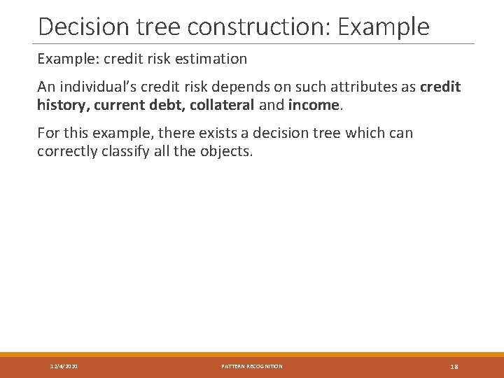Decision tree construction: Example: credit risk estimation An individual’s credit risk depends on such