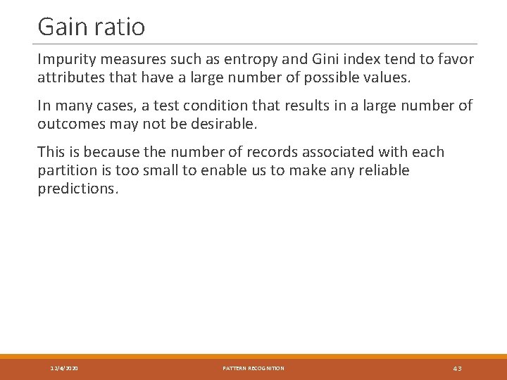 Gain ratio Impurity measures such as entropy and Gini index tend to favor attributes