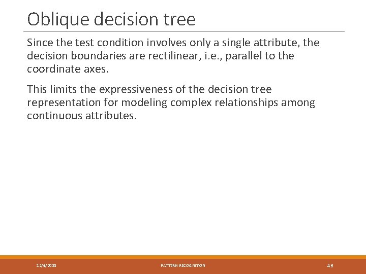 Oblique decision tree Since the test condition involves only a single attribute, the decision