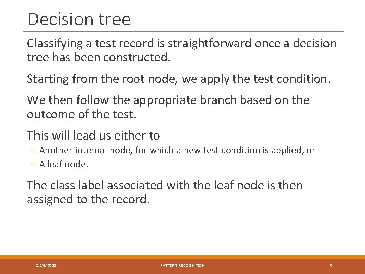 Decision tree Classifying a test record is straightforward once a decision tree has been