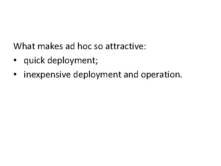 What makes ad hoc so attractive: • quick deployment; • inexpensive deployment and operation.