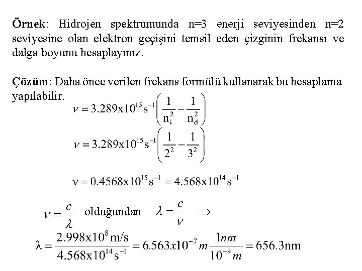 Örnek: Hidrojen spektrumunda n=3 enerji seviyesinden n=2 seviyesine olan elektron geçişini temsil eden çizginin