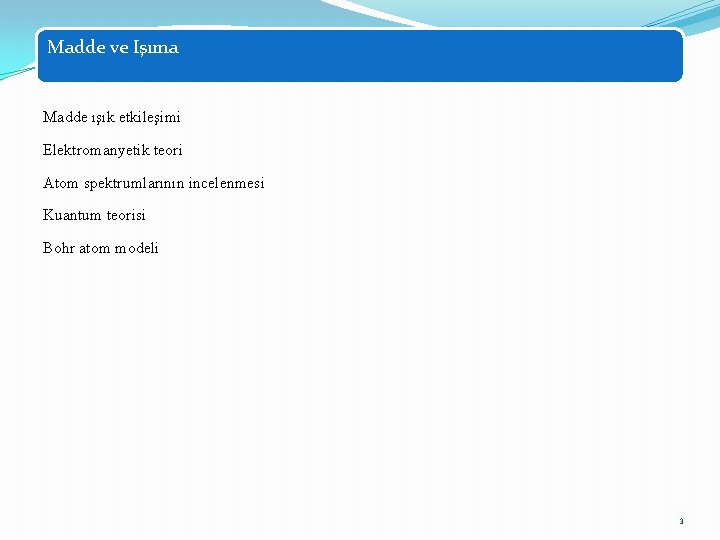 Madde ve Işıma Madde ışık etkileşimi Elektromanyetik teori Atom spektrumlarının incelenmesi Kuantum teorisi Bohr