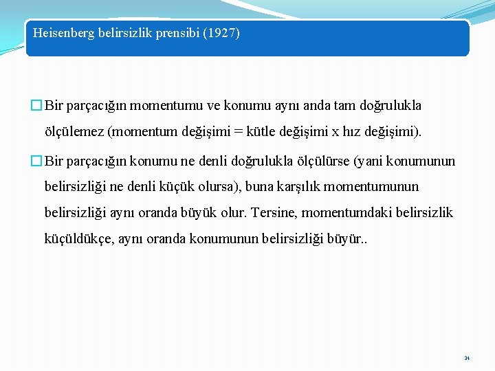 Heisenberg belirsizlik prensibi (1927) � Bir parçacığın momentumu ve konumu aynı anda tam doğrulukla