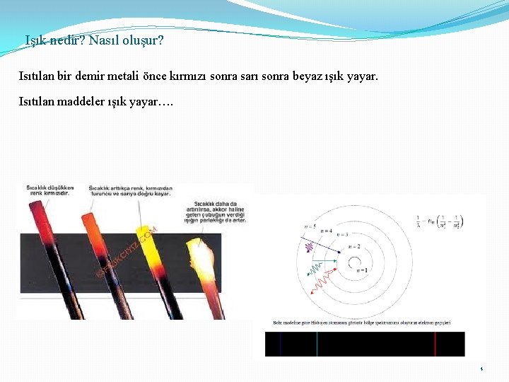 Işık nedir? Nasıl oluşur? Isıtılan bir demir metali önce kırmızı sonra sarı sonra beyaz