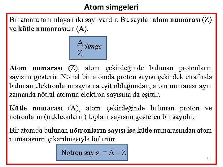 Atom simgeleri Bir atomu tanımlayan iki sayı vardır. Bu sayılar atom numarası (Z) ve