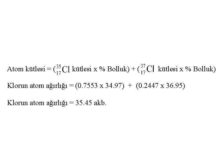 Atom kütlesi = ( kütlesi x % Bolluk) + ( kütlesi x % Bolluk)