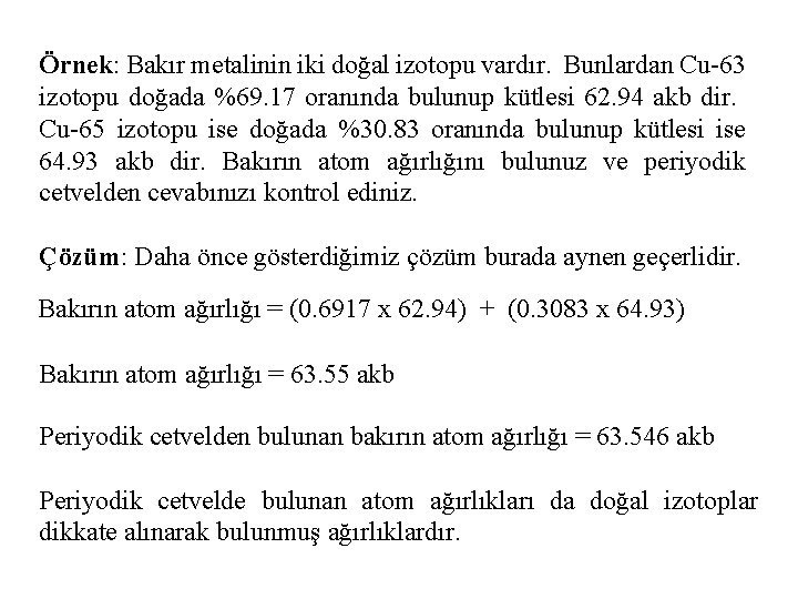 Örnek: Bakır metalinin iki doğal izotopu vardır. Bunlardan Cu-63 izotopu doğada %69. 17 oranında