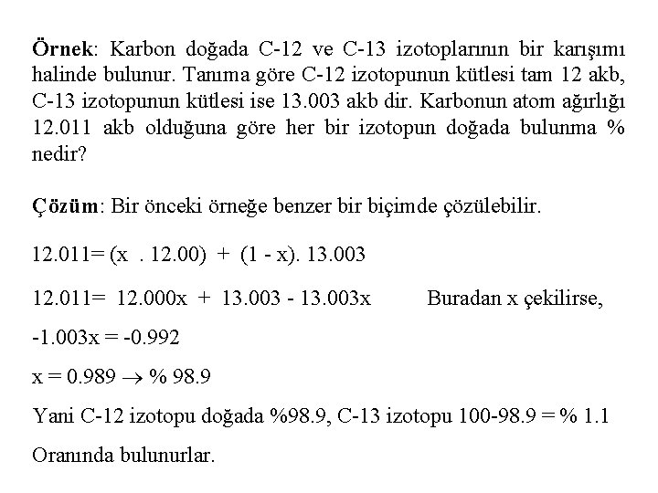 Örnek: Karbon doğada C-12 ve C-13 izotoplarının bir karışımı halinde bulunur. Tanıma göre C-12