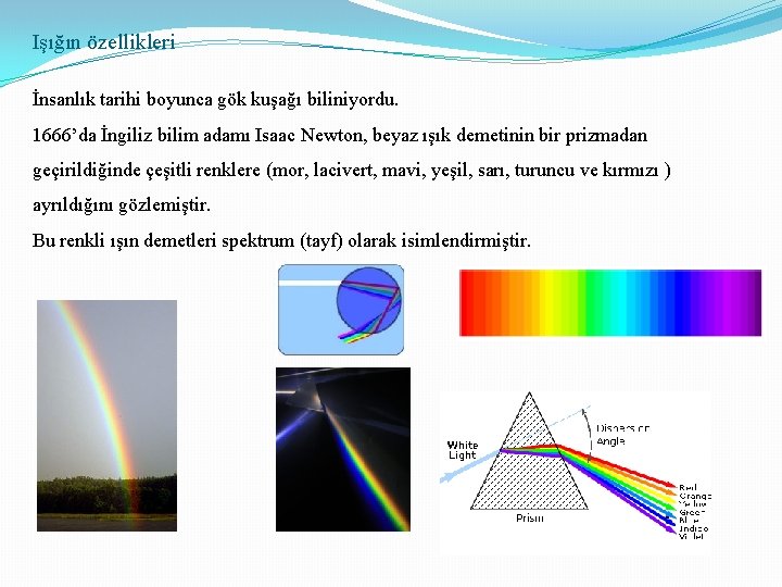 Işığın özellikleri İnsanlık tarihi boyunca gök kuşağı biliniyordu. 1666’da İngiliz bilim adamı Isaac Newton,