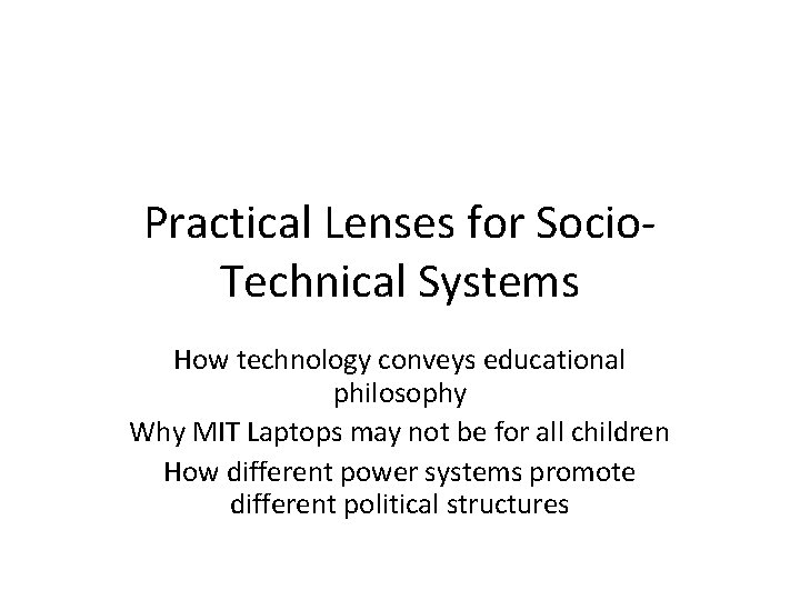 Practical Lenses for Socio. Technical Systems How technology conveys educational philosophy Why MIT Laptops