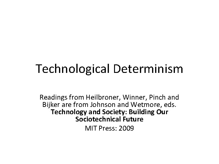Technological Determinism Readings from Heilbroner, Winner, Pinch and Bijker are from Johnson and Wetmore,