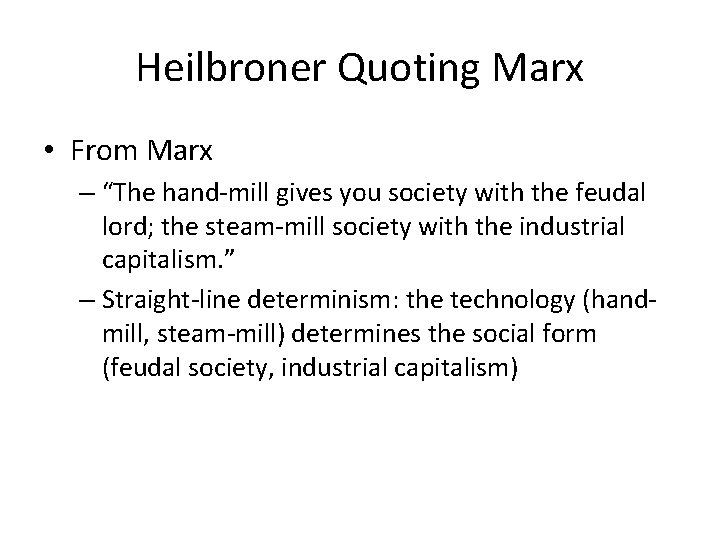 Heilbroner Quoting Marx • From Marx – “The hand-mill gives you society with the