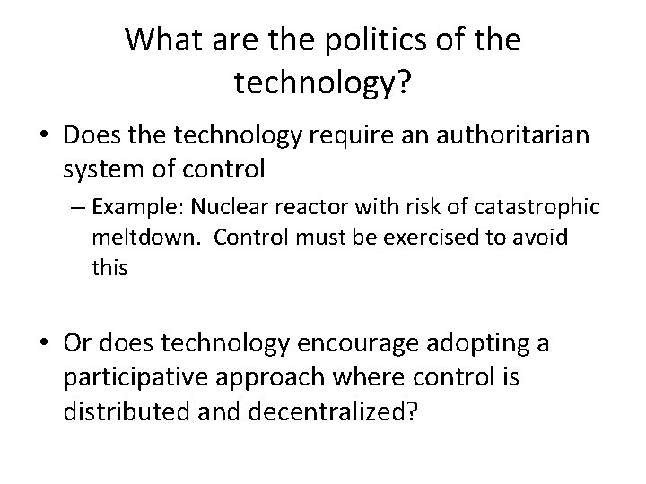 What are the politics of the technology? • Does the technology require an authoritarian