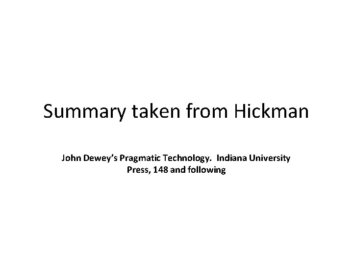 Summary taken from Hickman John Dewey’s Pragmatic Technology. Indiana University Press, 148 and following