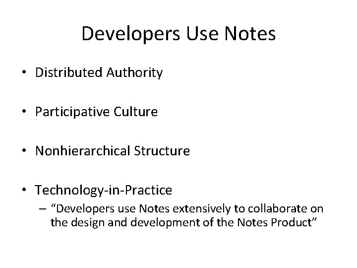 Developers Use Notes • Distributed Authority • Participative Culture • Nonhierarchical Structure • Technology-in-Practice