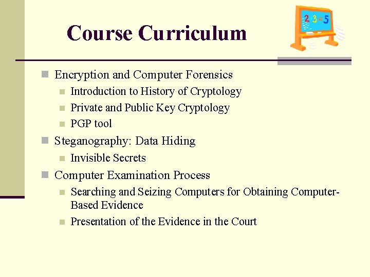 Course Curriculum n Encryption and Computer Forensics n Introduction to History of Cryptology n