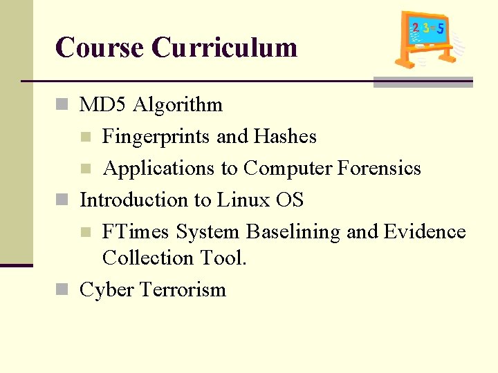 Course Curriculum n MD 5 Algorithm Fingerprints and Hashes n Applications to Computer Forensics