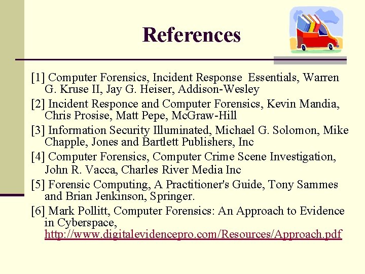 References [1] Computer Forensics, Incident Response Essentials, Warren G. Kruse II, Jay G. Heiser,