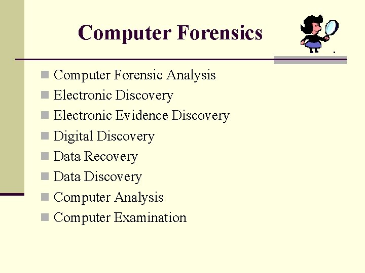 Computer Forensics n Computer Forensic Analysis n Electronic Discovery n Electronic Evidence Discovery n