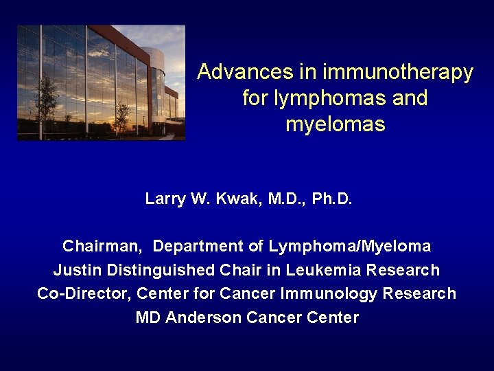 Advances in immunotherapy for lymphomas and myelomas Larry W. Kwak, M. D. , Ph.