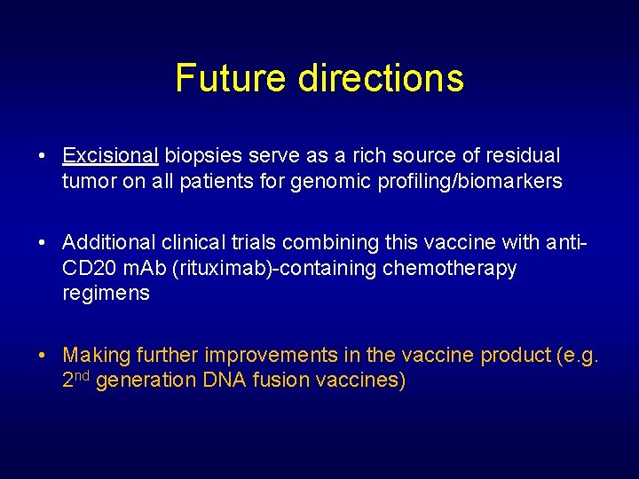 Future directions • Excisional biopsies serve as a rich source of residual tumor on