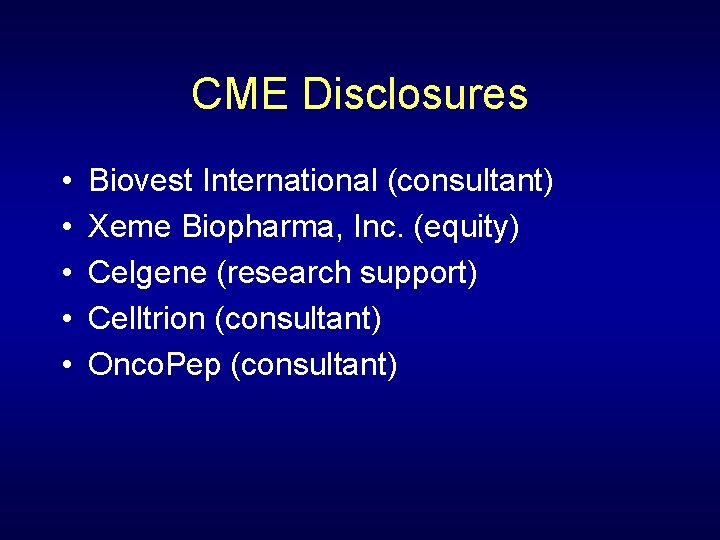 CME Disclosures • • • Biovest International (consultant) Xeme Biopharma, Inc. (equity) Celgene (research