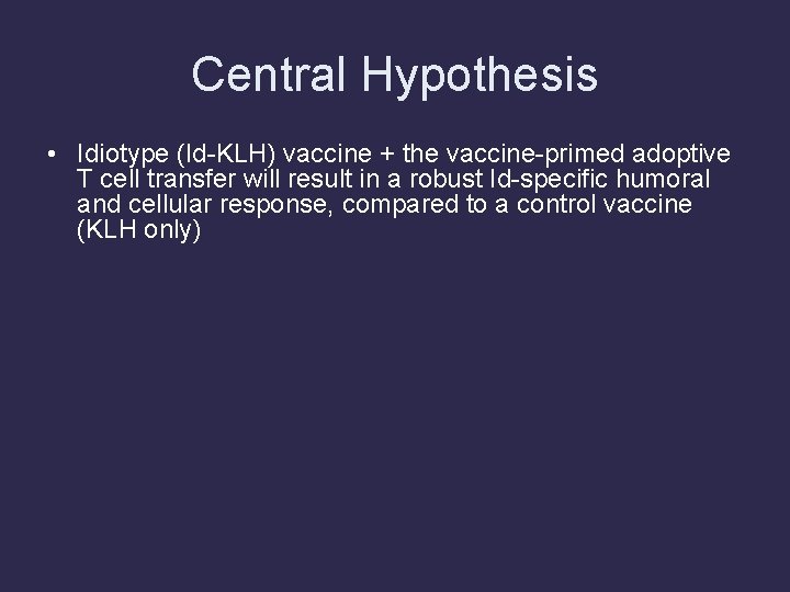 Central Hypothesis • Idiotype (Id-KLH) vaccine + the vaccine-primed adoptive T cell transfer will