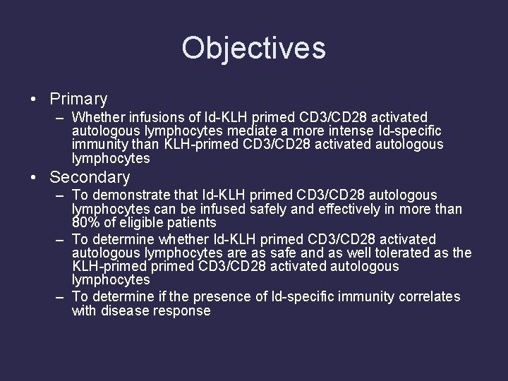 Objectives • Primary – Whether infusions of Id-KLH primed CD 3/CD 28 activated autologous